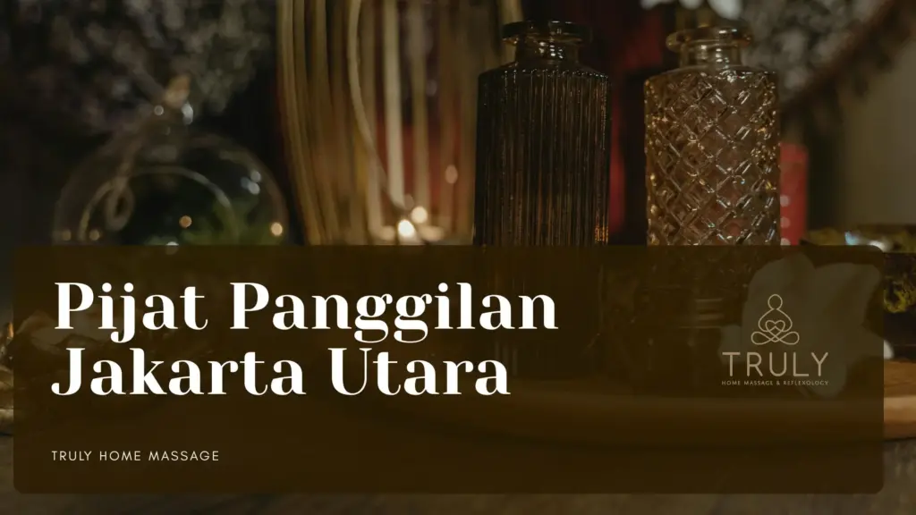 Pijat Panggilan Jakarta Utara: Layanan Pijat & Spa Profesional dari Truly Home Massage